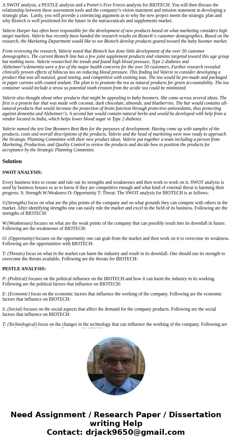 A SWOT analysis, a PESTLE analysis and a Porter\'s Five Forces analysis for BIOTECH. You will then discuss the relationship between these assessment tools and t