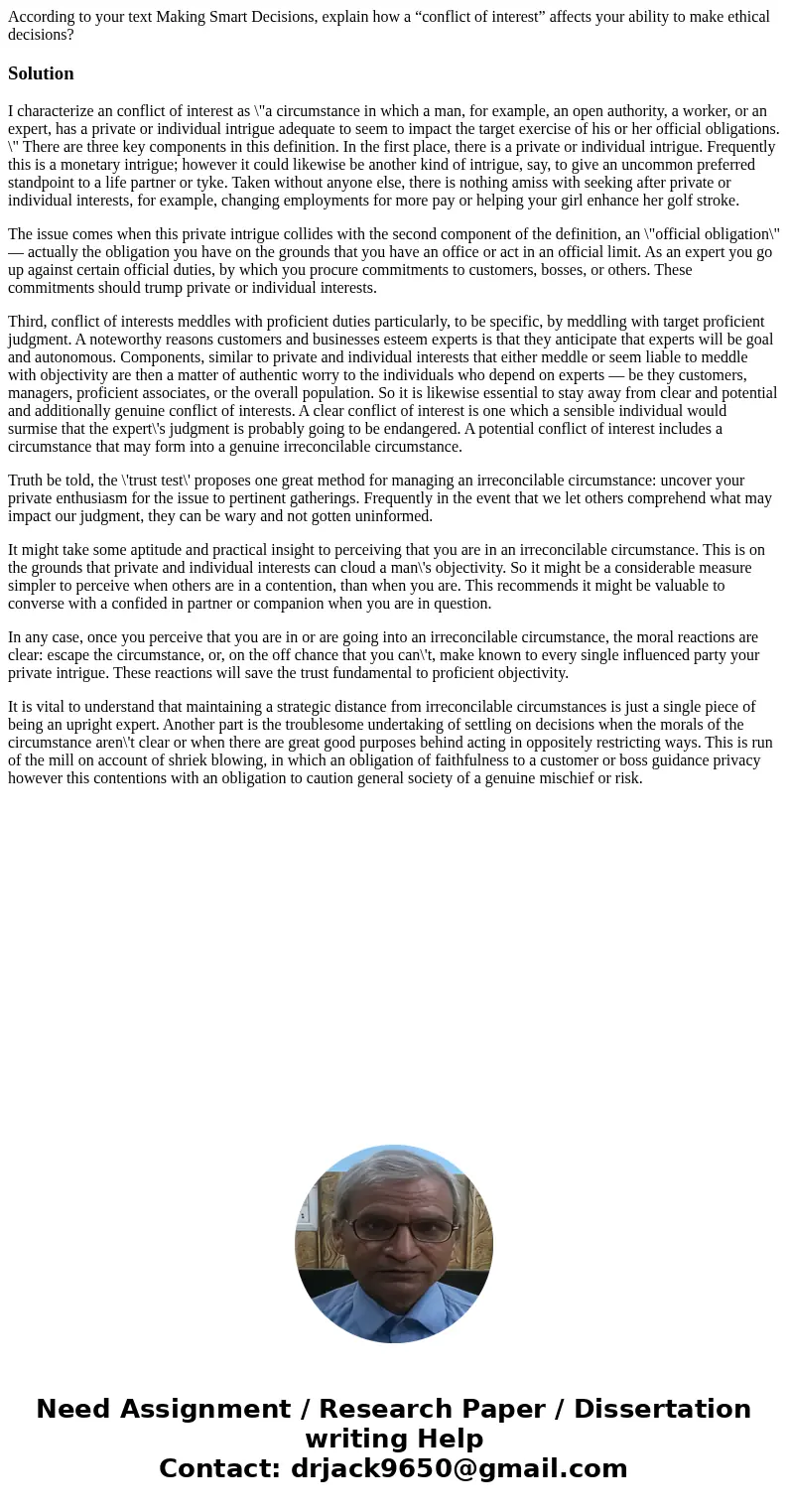 According to your text Making Smart Decisions, explain how a “conflict of interest” affects your ability to make ethical decisions?SolutionI characterize an con According to your text Making Smart Decisions, explain how a “conflict of interest” affects your ability to make ethical decisions?SolutionI characterize an con
