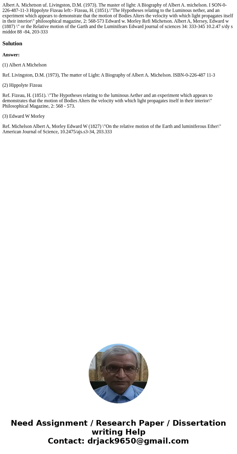 Albert A. Michetson uf. Livingston, D.M. (1973). The master of light: A Biography of Albert A. michelson. I SON-0-226-487-11-3 Hippolyte Fizeau left:- Fizeau,   Albert A. Michetson uf. Livingston, D.M. (1973). The master of light: A Biography of Albert A. michelson. I SON-0-226-487-11-3 Hippolyte Fizeau left:- Fizeau,
