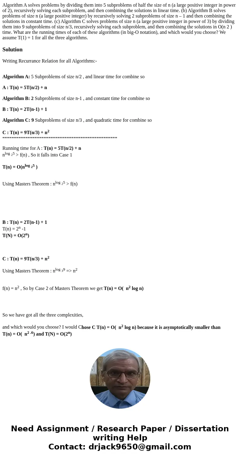 Algorithm A solves problems by dividing them into 5 subproblems of half the size of n (a large positive integer in power of 2), recursively solving each subprob