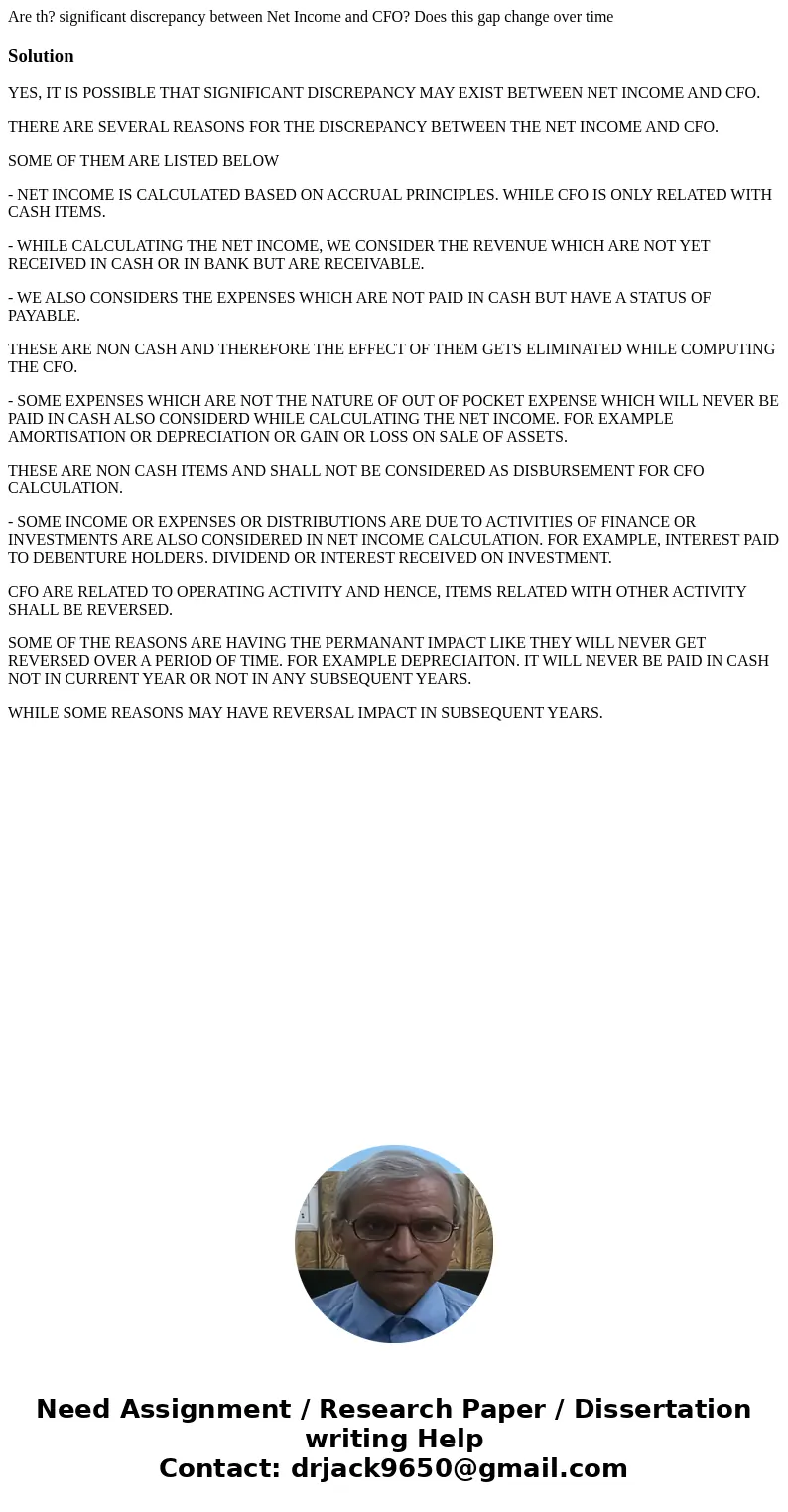 Are th? significant discrepancy between Net Income and CFO? Does this gap change over timeSolutionYES, IT IS POSSIBLE THAT SIGNIFICANT DISCREPANCY MAY EXIST BET Are th? significant discrepancy between Net Income and CFO? Does this gap change over timeSolutionYES, IT IS POSSIBLE THAT SIGNIFICANT DISCREPANCY MAY EXIST BET