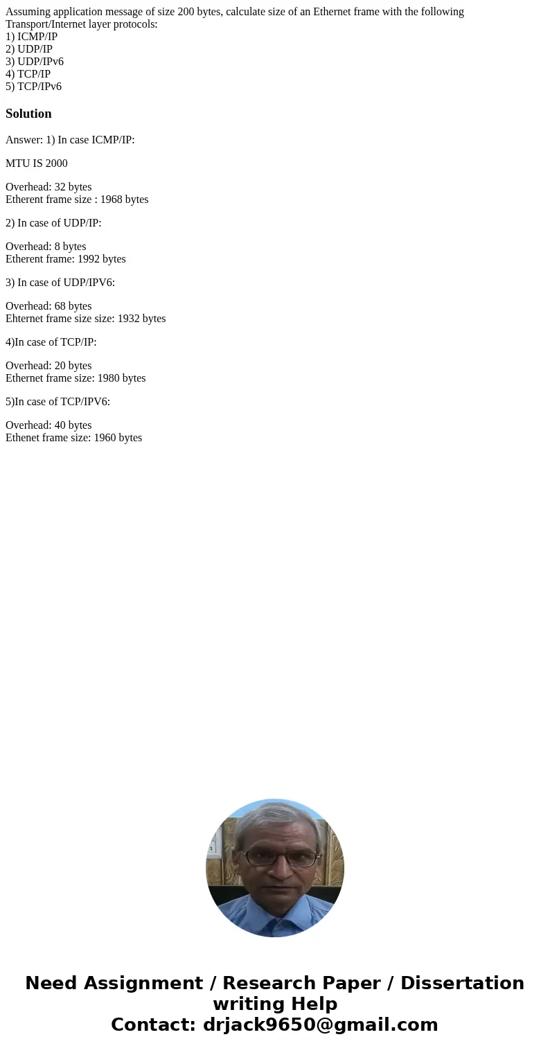 Assuming application message of size 200 bytes, calculate size of an Ethernet frame with the following Transport/Internet layer protocols: 1) ICMP/IP 2) UDP/IP  Assuming application message of size 200 bytes, calculate size of an Ethernet frame with the following Transport/Internet layer protocols: 1) ICMP/IP 2) UDP/IP