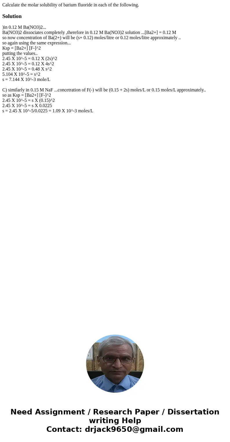 Calculate the molar solubility of barium fluoride in each of the following.Solution )in 0.12 M Ba(NO3)2... Ba(NO3)2 dissociates completely ,therefore in 0.12 M  Calculate the molar solubility of barium fluoride in each of the following.Solution )in 0.12 M Ba(NO3)2... Ba(NO3)2 dissociates completely ,therefore in 0.12 M