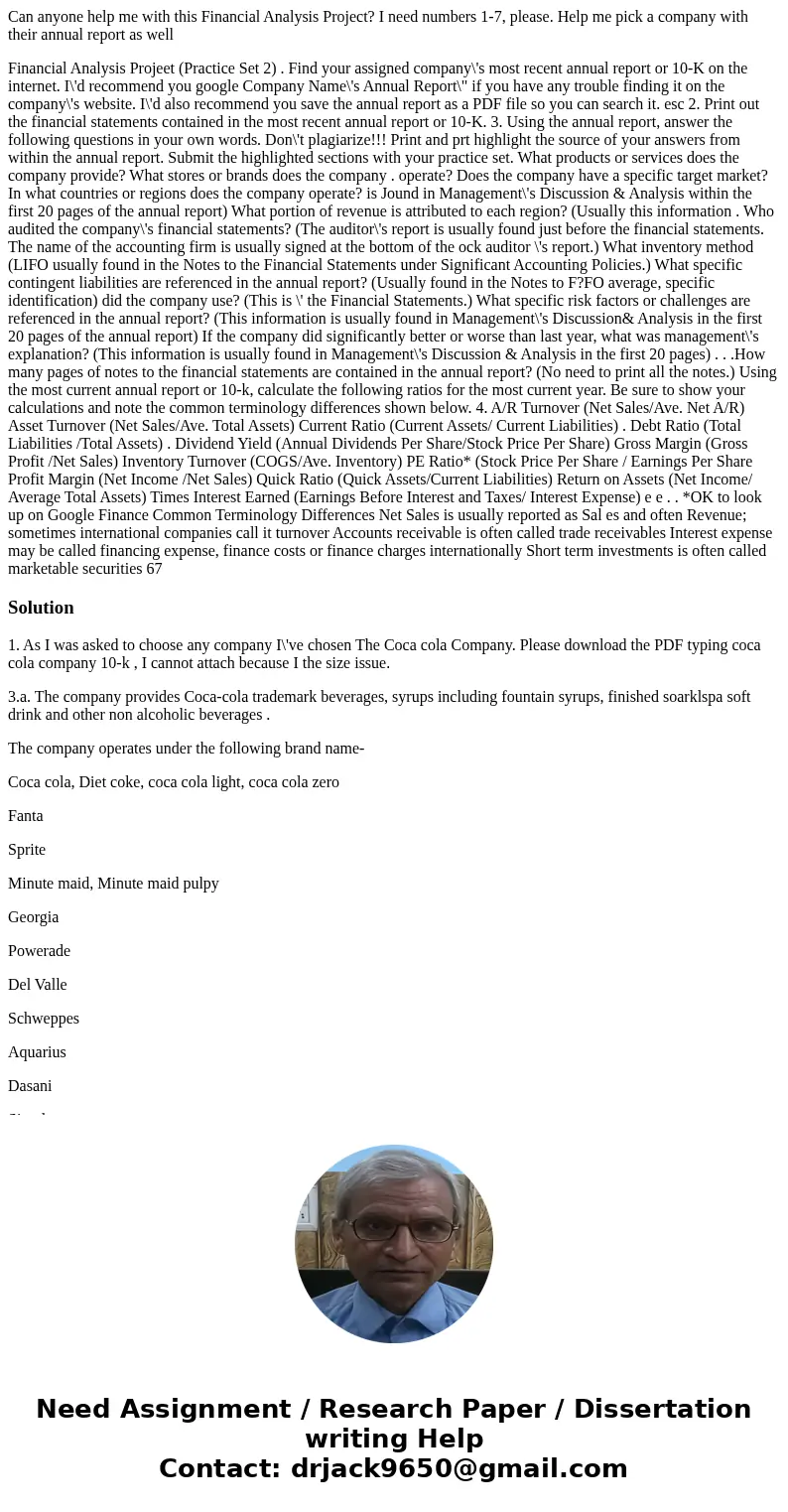 Can anyone help me with this Financial Analysis Project? I need numbers 1-7, please. Help me pick a company with their annual report as well Financial Analysis  Can anyone help me with this Financial Analysis Project? I need numbers 1-7, please. Help me pick a company with their annual report as well Financial Analysis