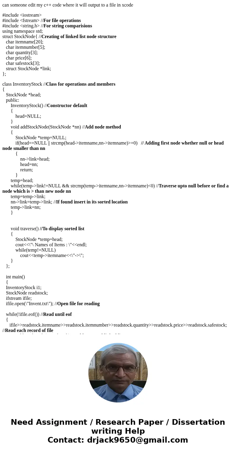 can someone edit my c++ code where it will output to a file in xcode #include <iostream> #include <fstream> //For file operations #include <strin can someone edit my c++ code where it will output to a file in xcode #include <iostream> #include <fstream> //For file operations #include <strin