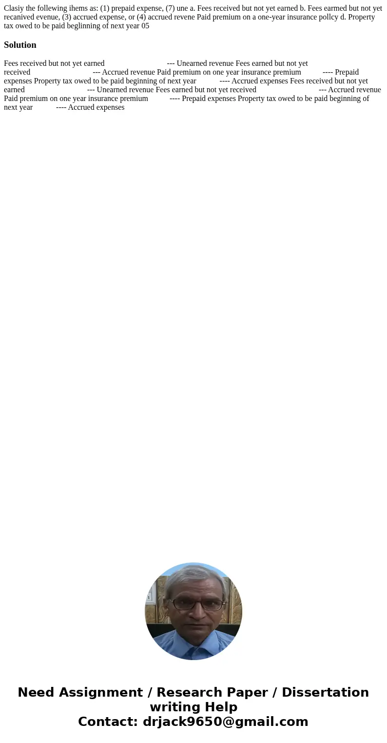 Clasiy the follewing ihems as: (1) prepaid expense, (7) une a. Fees received but not yet earned b. Fees earmed but not yet recanived evenue, (3) accrued expens  Clasiy the follewing ihems as: (1) prepaid expense, (7) une a. Fees received but not yet earned b. Fees earmed but not yet recanived evenue, (3) accrued expens
