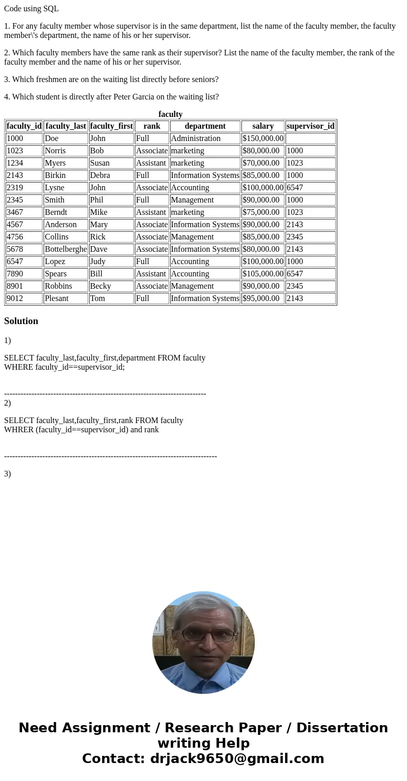 Code using SQL 1. For any faculty member whose supervisor is in the same department, list the name of the faculty member, the faculty member\'s department, the  Code using SQL 1. For any faculty member whose supervisor is in the same department, list the name of the faculty member, the faculty member\'s department, the