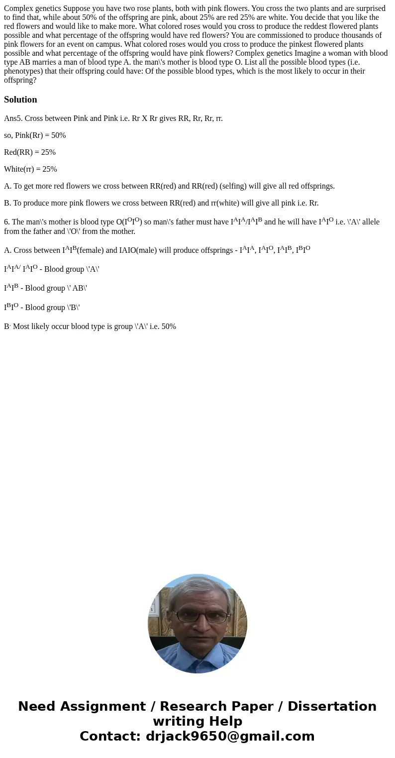 Complex genetics Suppose you have two rose plants, both with pink flowers. You cross the two plants and are surprised to find that, while about 50% of the offs  Complex genetics Suppose you have two rose plants, both with pink flowers. You cross the two plants and are surprised to find that, while about 50% of the offs