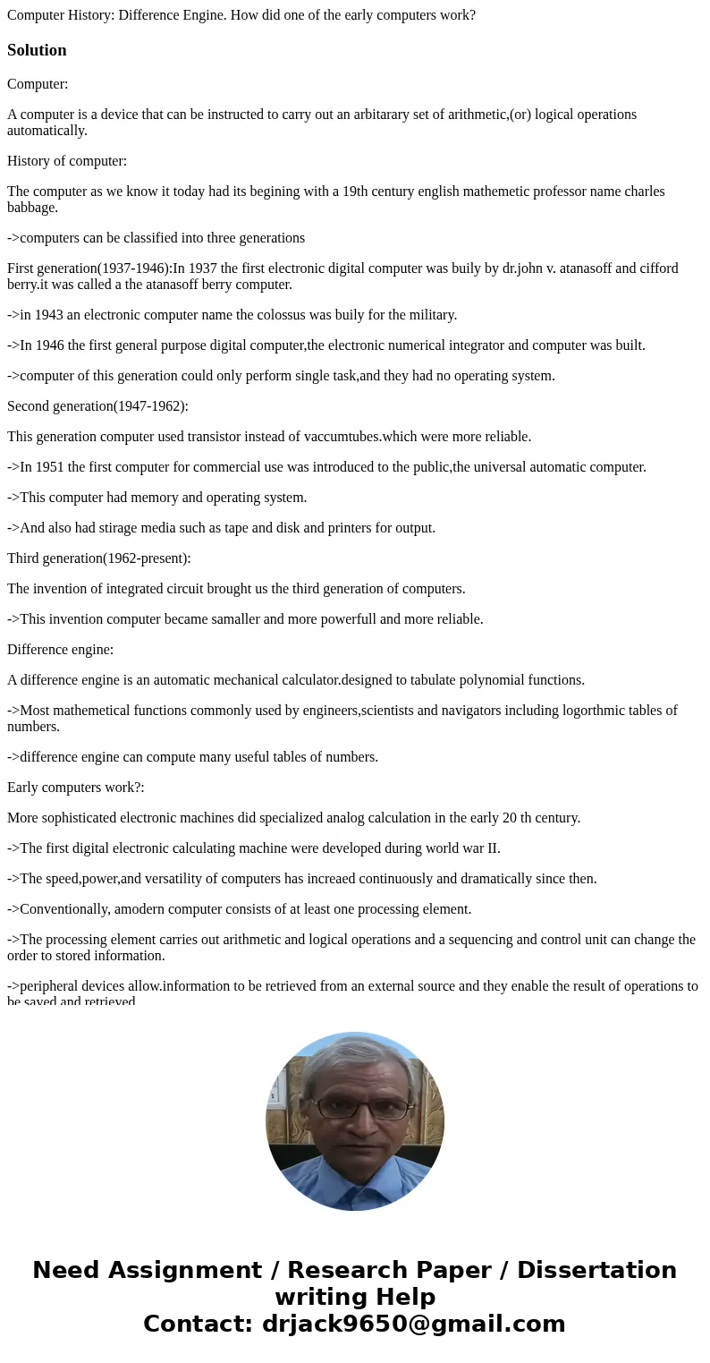 Computer History: Difference Engine. How did one of the early computers work?SolutionComputer: A computer is a device that can be instructed to carry out an arb