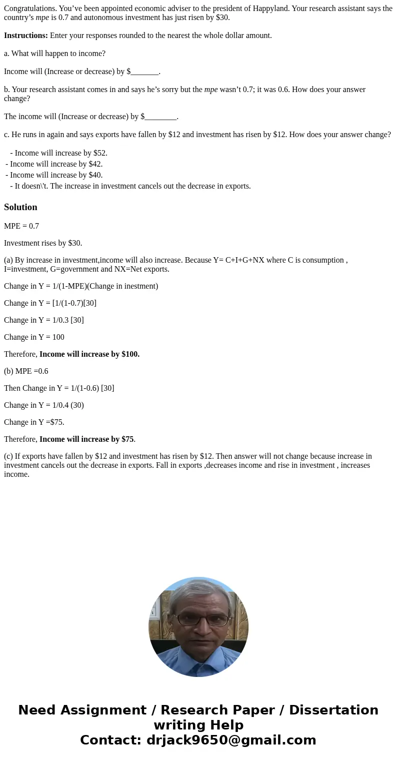 Congratulations. You’ve been appointed economic adviser to the president of Happyland. Your research assistant says the country’s mpe is 0.7 and autonomous inve Congratulations. You’ve been appointed economic adviser to the president of Happyland. Your research assistant says the country’s mpe is 0.7 and autonomous inve