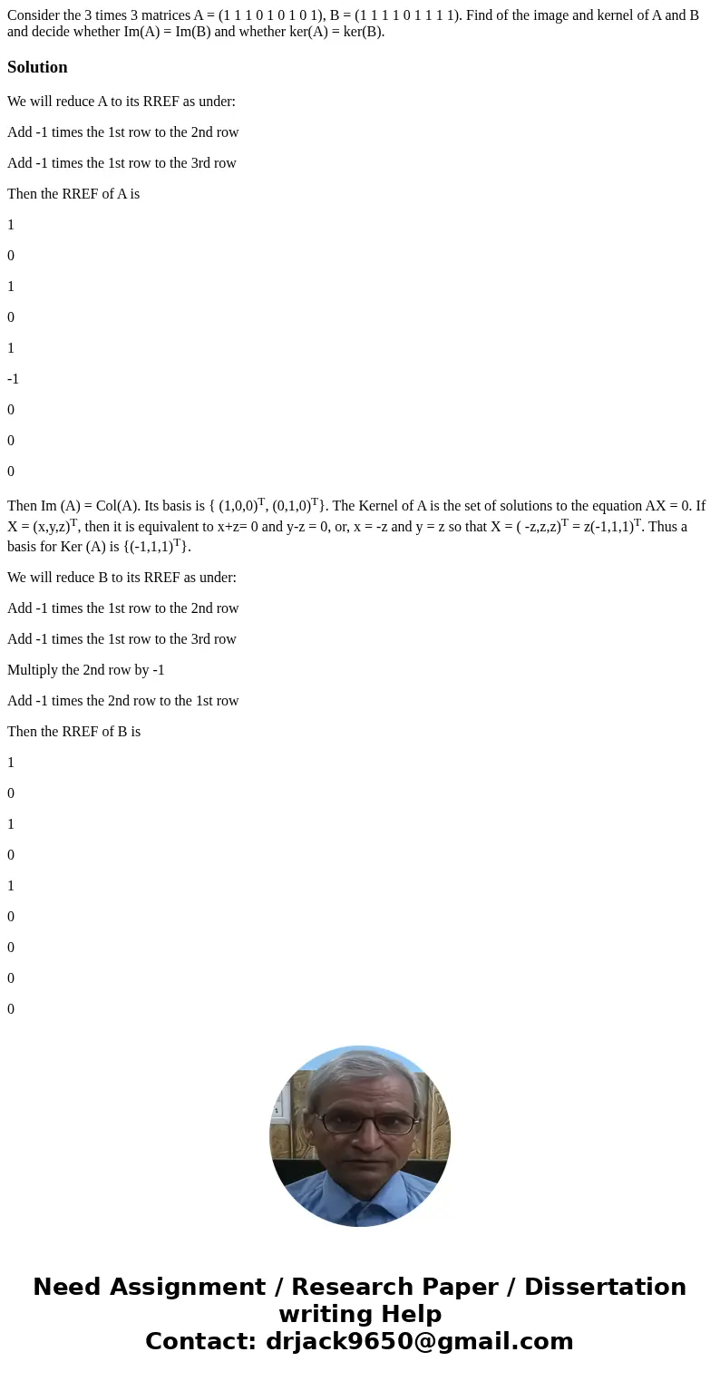 Consider the 3 times 3 matrices A = (1 1 1 0 1 0 1 0 1), B = (1 1 1 1 0 1 1 1 1). Find of the image and kernel of A and B and decide whether Im(A) = Im(B) and   Consider the 3 times 3 matrices A = (1 1 1 0 1 0 1 0 1), B = (1 1 1 1 0 1 1 1 1). Find of the image and kernel of A and B and decide whether Im(A) = Im(B) and