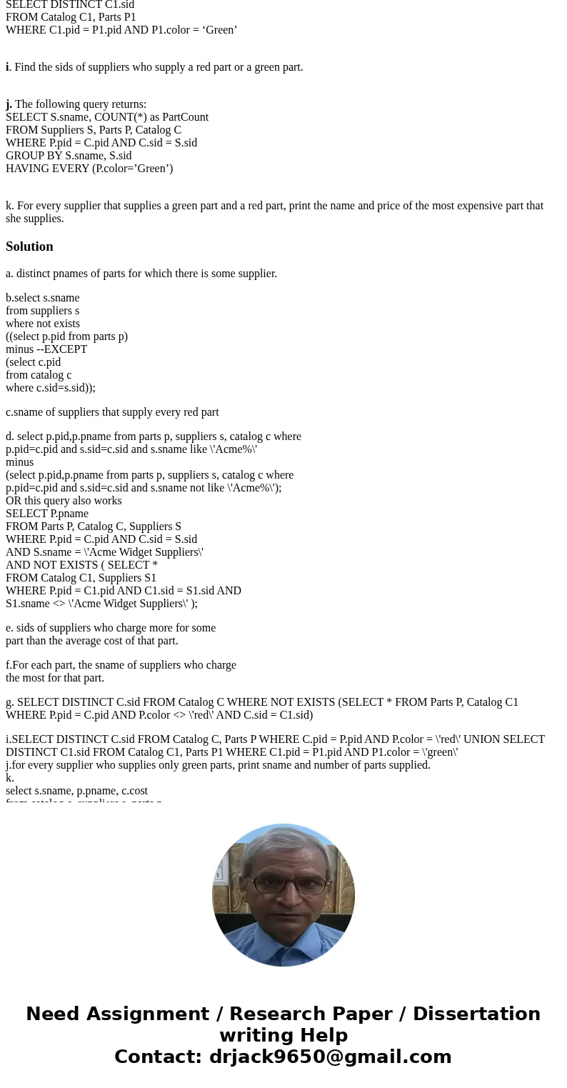 Consider the following schema: Suppliers(sid: integer, sname: string, address: string) Parts(pid: integer, pname: string, color: string) Catalog(sid: integer, p