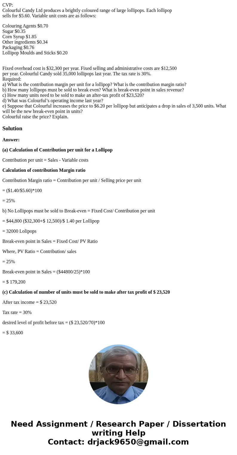 CVP: Colourful Candy Ltd produces a brightly coloured range of large lollipops. Each lollipop sells for $5.60. Variable unit costs are as follows: Colouring Age
