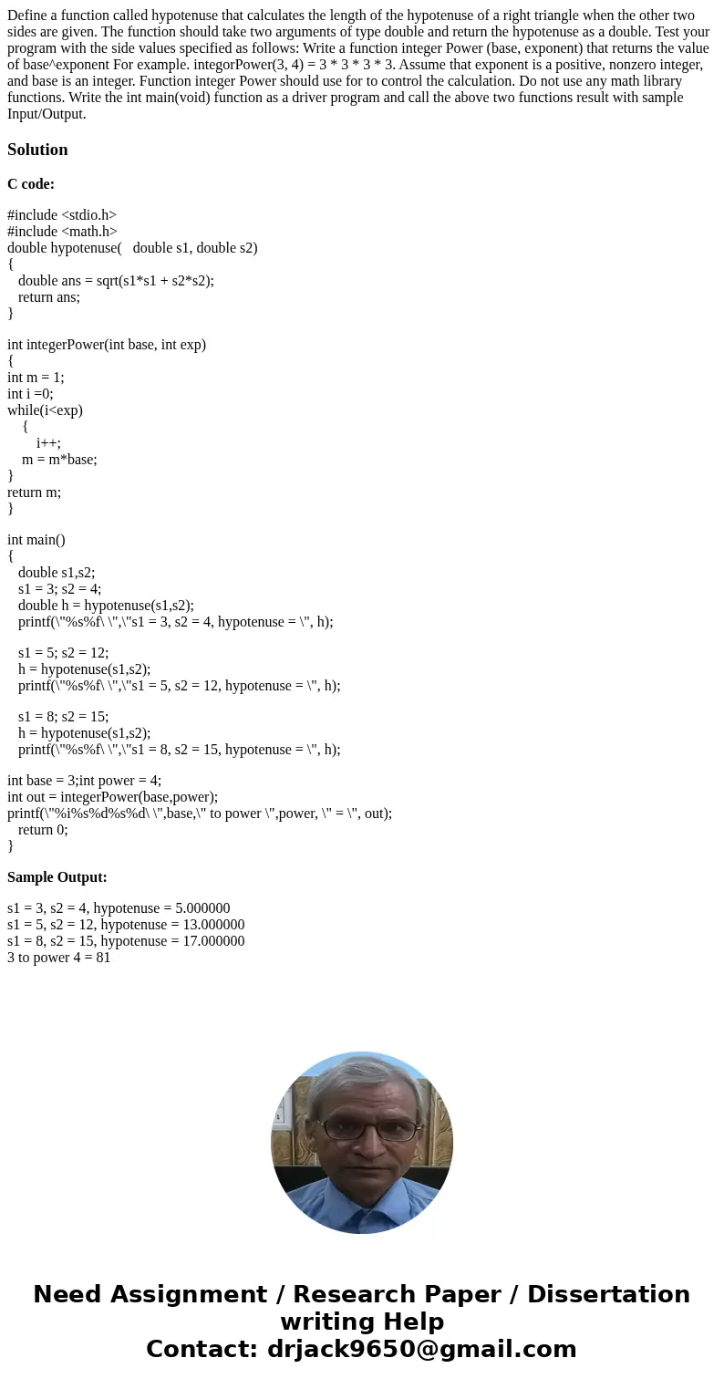 Define a function called hypotenuse that calculates the length of the hypotenuse of a right triangle when the other two sides are given. The function should ta  Define a function called hypotenuse that calculates the length of the hypotenuse of a right triangle when the other two sides are given. The function should ta