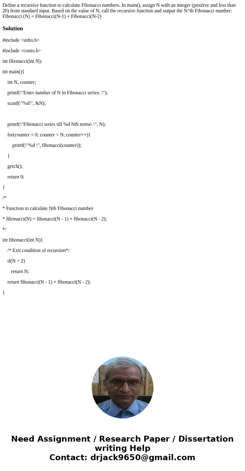 Define a recursive function to calculate Fibonacci numbers. In main(), assign N with an integer (positive and less than 20) from standard input. Based on the v  Define a recursive function to calculate Fibonacci numbers. In main(), assign N with an integer (positive and less than 20) from standard input. Based on the v