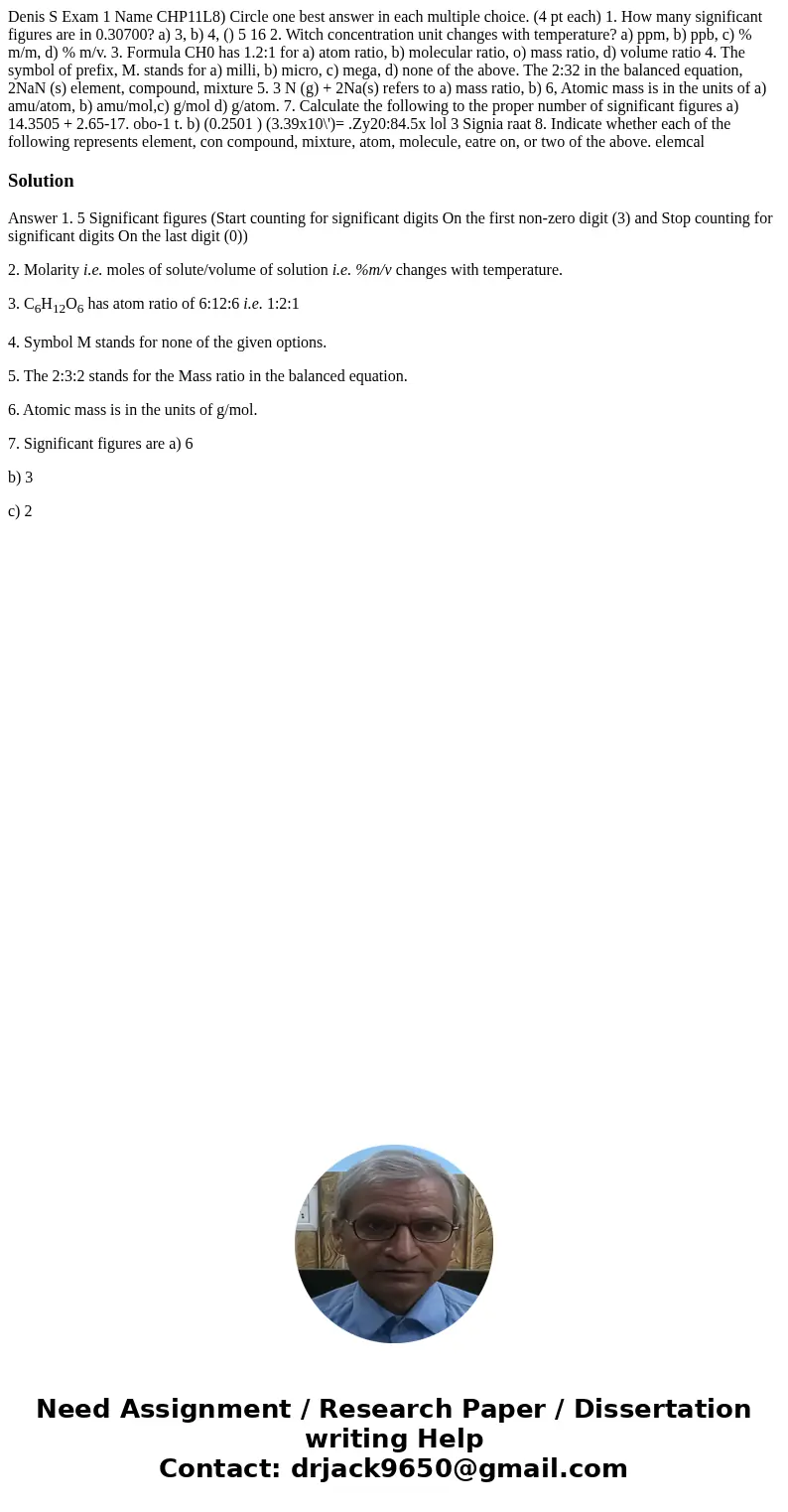 Denis S Exam 1 Name CHP11L8) Circle one best answer in each multiple choice. (4 pt each) 1. How many significant figures are in 0.30700? a) 3, b) 4, () 5 16 2.  Denis S Exam 1 Name CHP11L8) Circle one best answer in each multiple choice. (4 pt each) 1. How many significant figures are in 0.30700? a) 3, b) 4, () 5 16 2.