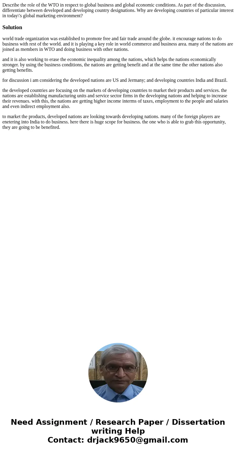 Describe the role of the WTO in respect to global business and global economic conditions. As part of the discussion, differentiate between developed and develo Describe the role of the WTO in respect to global business and global economic conditions. As part of the discussion, differentiate between developed and develo