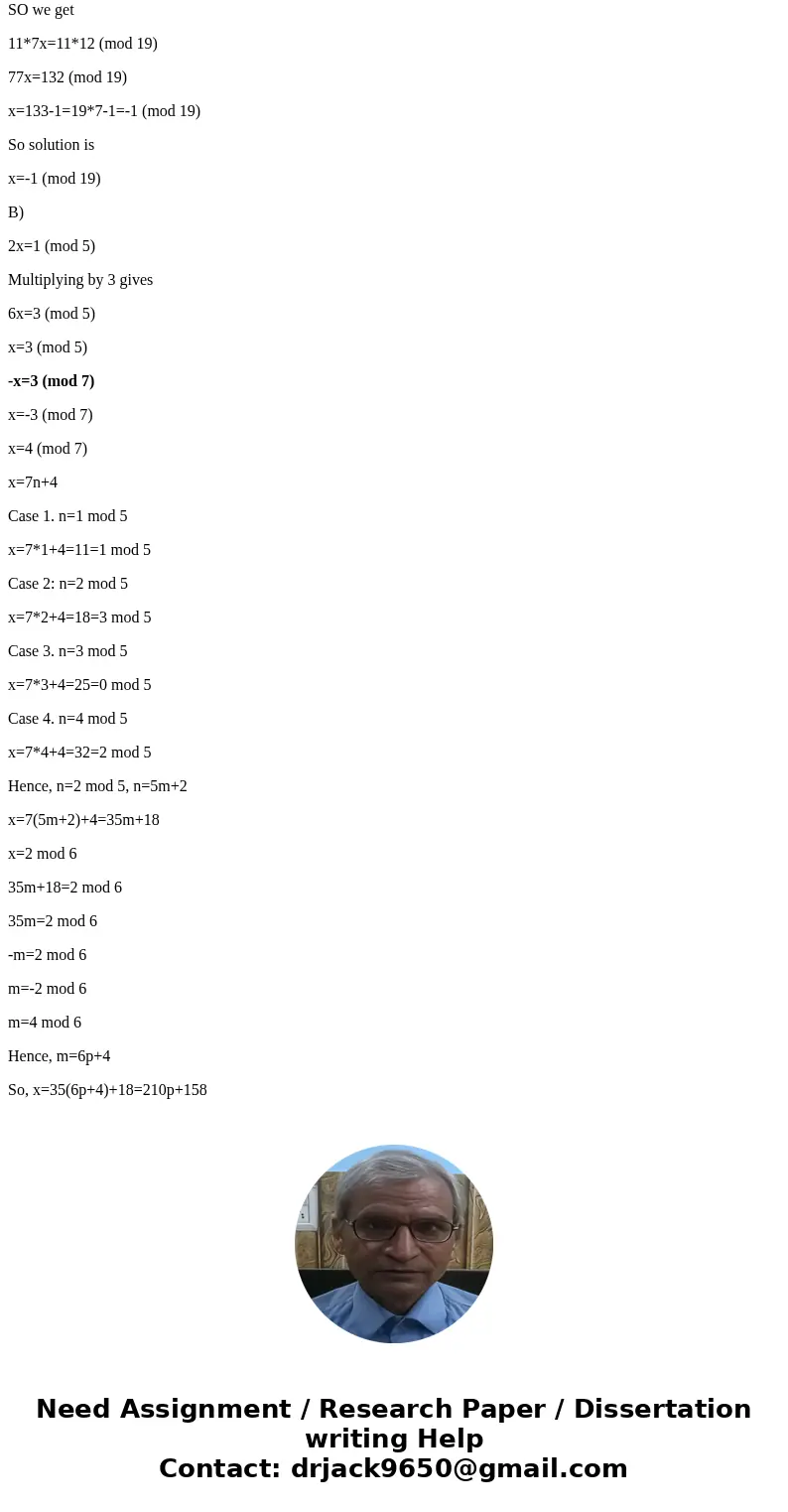 Discrete Mathematics Questions A) Find solution to the congruence 7x 12 (mod 19) B) Find all integers x such that 2x 1 (mod 5), x 2 (mod 6), and -x 3 (mod 7).So