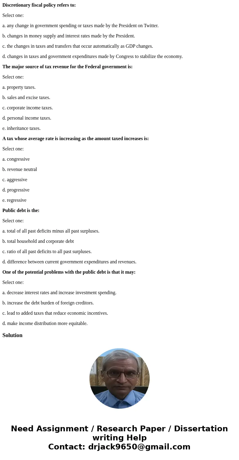 Discretionary fiscal policy refers to: Select one: a. any change in government spending or taxes made by the President on Twitter. b. changes in money supply an Discretionary fiscal policy refers to: Select one: a. any change in government spending or taxes made by the President on Twitter. b. changes in money supply an