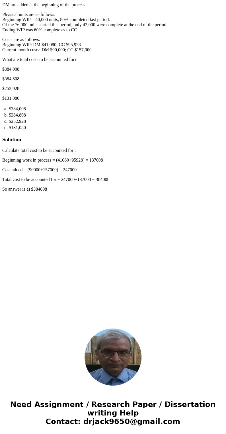 DM are added at the beginning of the process. Physical units are as follows: Beginning WIP = 40,000 units, 80% completed last period. Of the 76,000 units starte DM are added at the beginning of the process. Physical units are as follows: Beginning WIP = 40,000 units, 80% completed last period. Of the 76,000 units starte