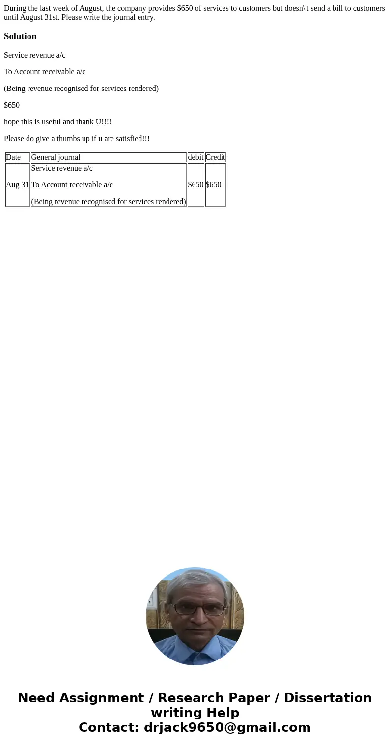 During the last week of August, the company provides $650 of services to customers but doesn\'t send a bill to customers until August 31st. Please write the jou