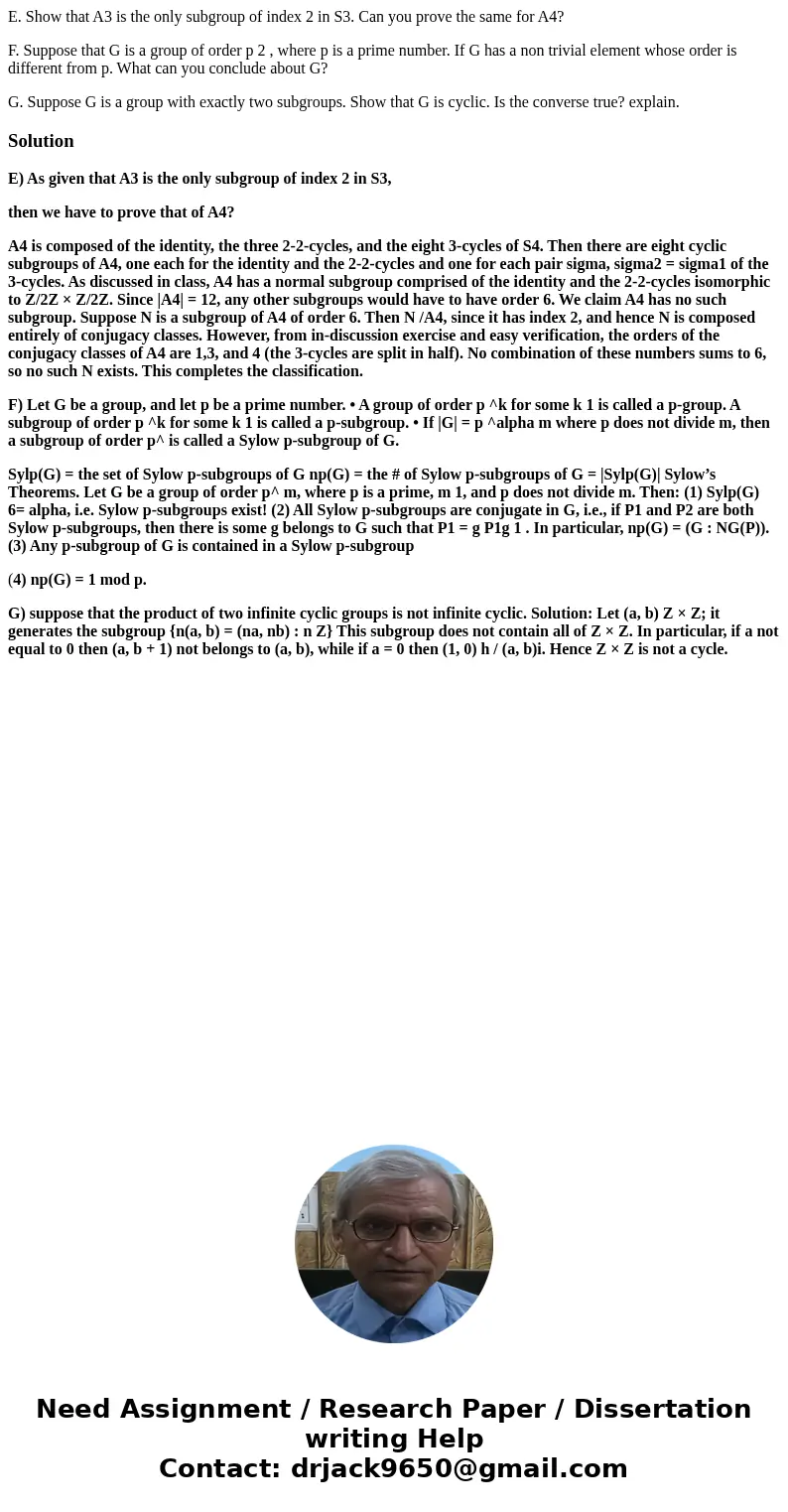 E. Show that A3 is the only subgroup of index 2 in S3. Can you prove the same for A4? F. Suppose that G is a group of order p 2 , where p is a prime number. If  E. Show that A3 is the only subgroup of index 2 in S3. Can you prove the same for A4? F. Suppose that G is a group of order p 2 , where p is a prime number. If