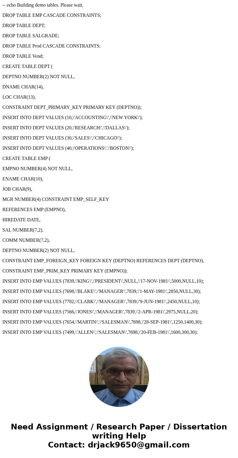 -- echo Building demo tables. Please wait. DROP TABLE EMP CASCADE CONSTRAINTS; DROP TABLE DEPT; DROP TABLE SALGRADE; DROP TABLE Prod CASCADE CONSTRAINTS; DROP T -- echo Building demo tables. Please wait. DROP TABLE EMP CASCADE CONSTRAINTS; DROP TABLE DEPT; DROP TABLE SALGRADE; DROP TABLE Prod CASCADE CONSTRAINTS; DROP T