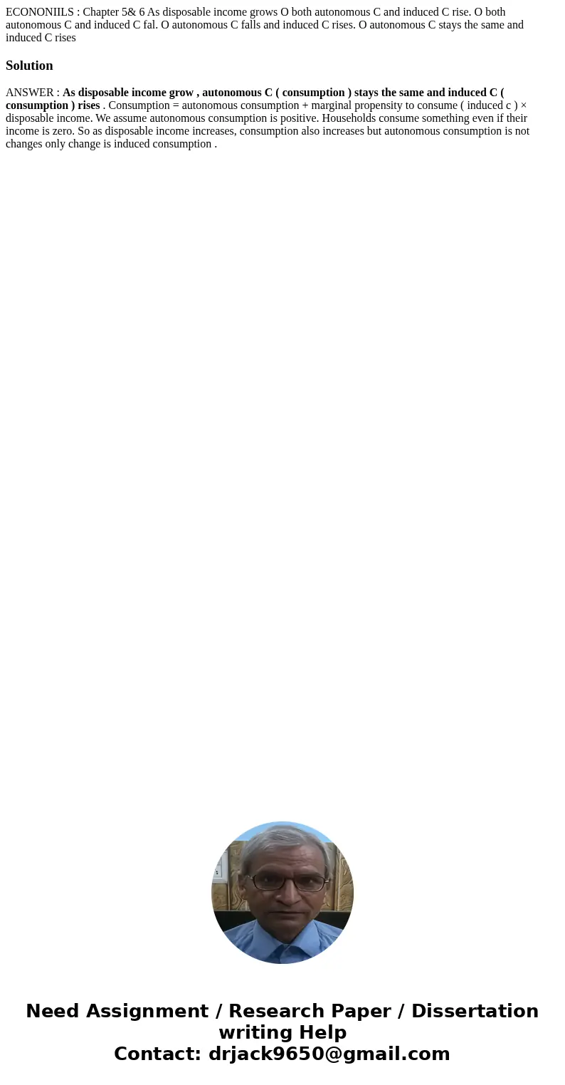  ECONONIILS : Chapter 5& 6 As disposable income grows O both autonomous C and induced C rise. O both autonomous C and induced C fal. O autonomous C falls an