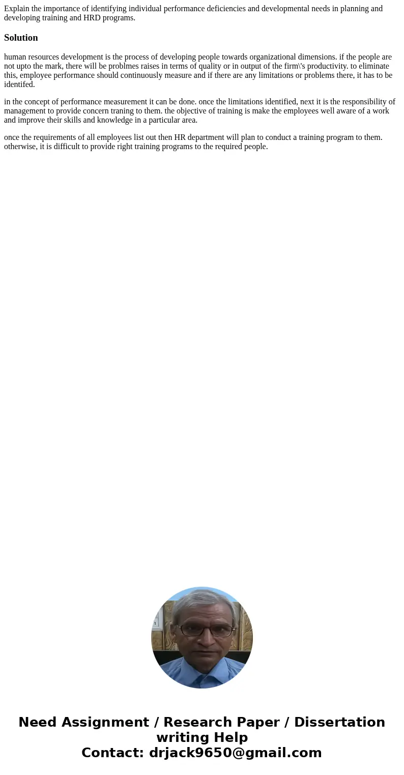 Explain the importance of identifying individual performance deficiencies and developmental needs in planning and developing training and HRD programs.Solutionh Explain the importance of identifying individual performance deficiencies and developmental needs in planning and developing training and HRD programs.Solutionh