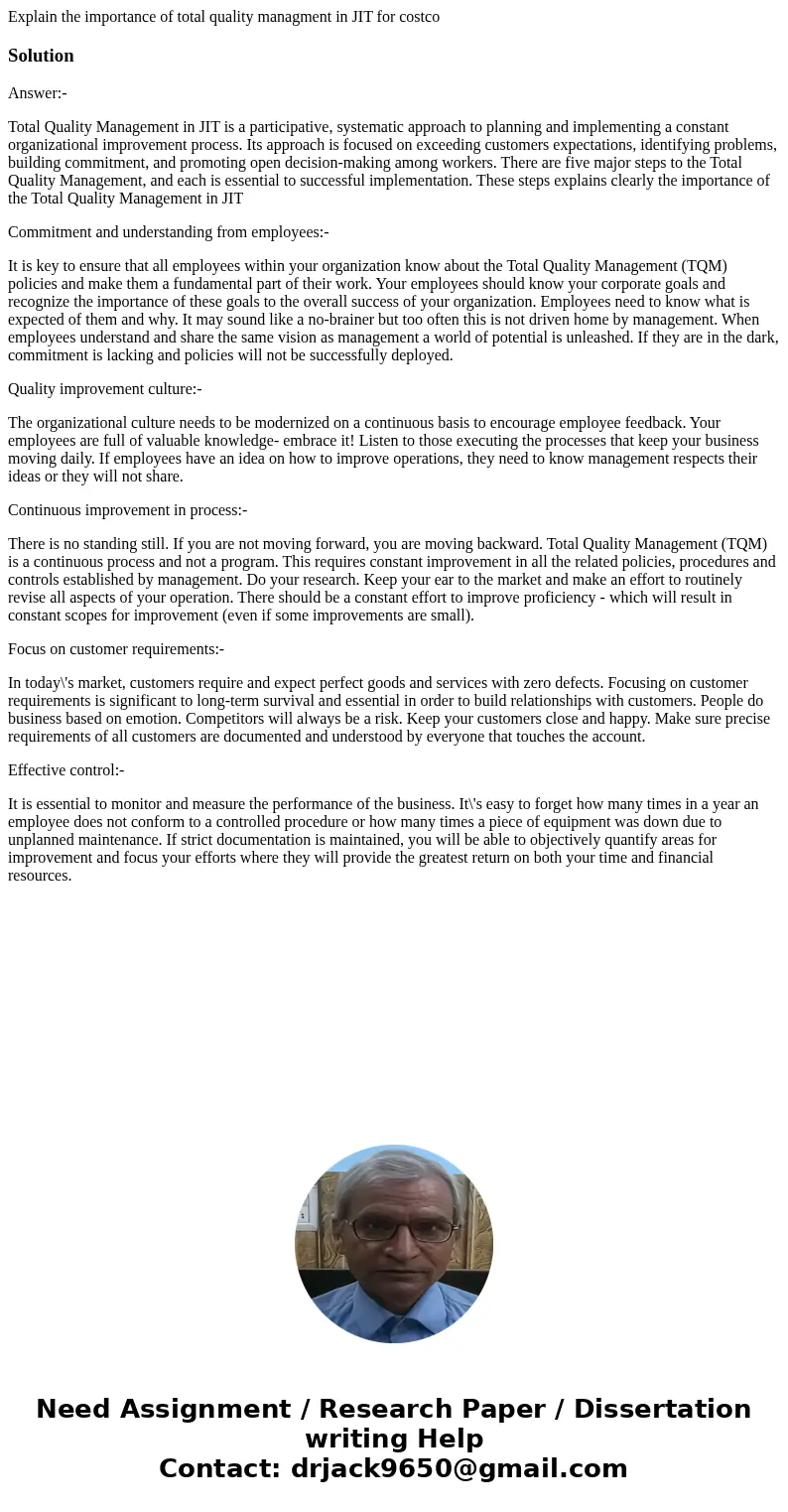 Explain the importance of total quality managment in JIT for costcoSolutionAnswer:- Total Quality Management in JIT is a participative, systematic approach to p Explain the importance of total quality managment in JIT for costcoSolutionAnswer:- Total Quality Management in JIT is a participative, systematic approach to p