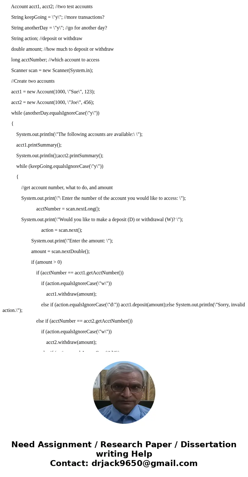  File Account.java (see 4.1. A Flexible Account Class exercise) contains a definition for a simple bank account class withmethods to withdraw, deposit, get the 