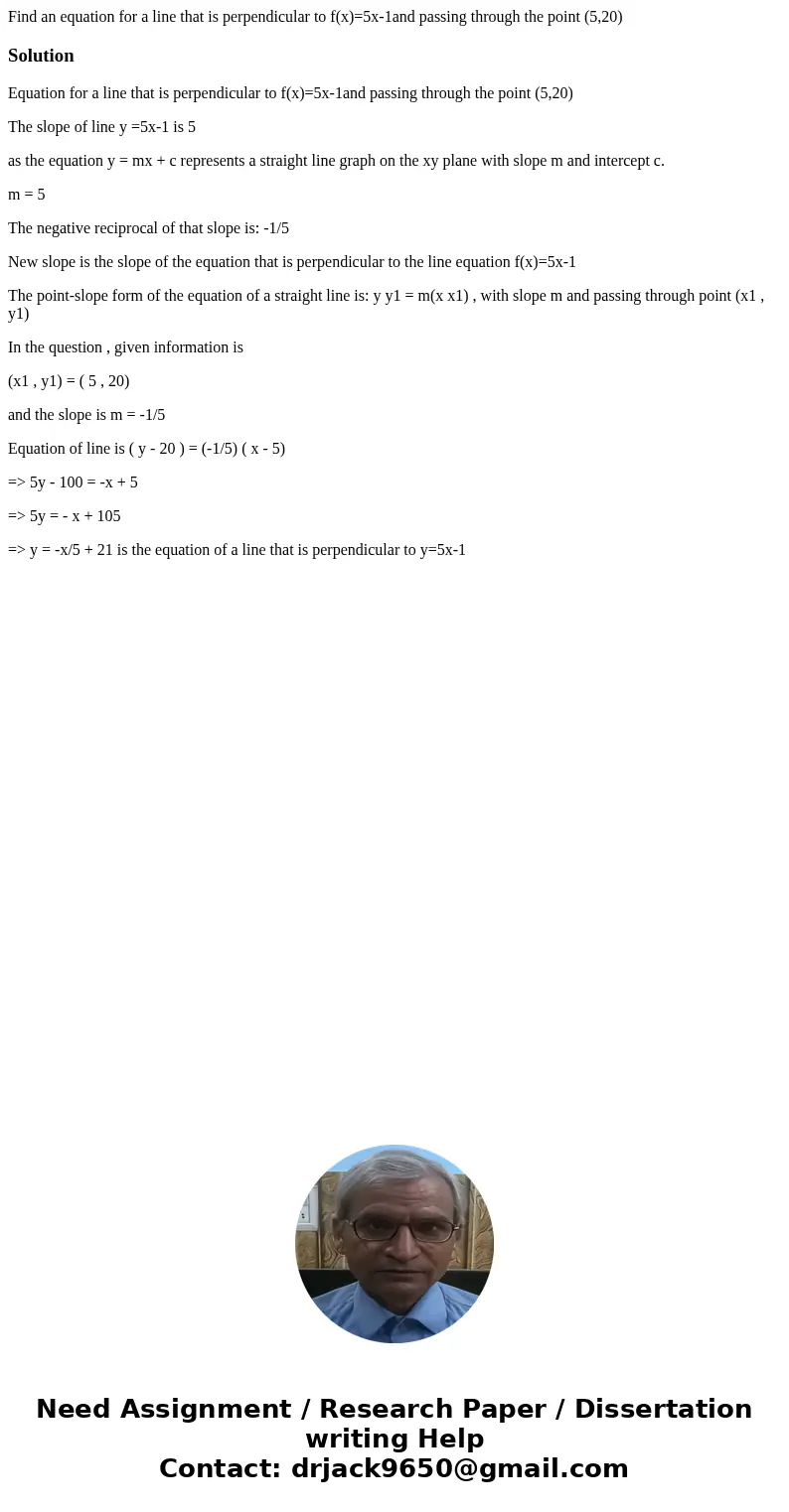Find an equation for a line that is perpendicular to f(x)=5x-1and passing through the point (5,20)SolutionEquation for a line that is perpendicular to f(x)=5x-1 Find an equation for a line that is perpendicular to f(x)=5x-1and passing through the point (5,20)SolutionEquation for a line that is perpendicular to f(x)=5x-1