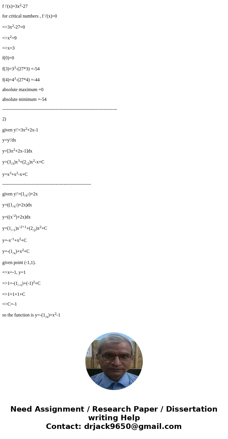  Find the absolute extreme values for f(x) = x 3-27x on the interval [0,4] Solution1) given f(x)=x3-27x differentiate with respect to x f \'(x)=3x2-27 for criti