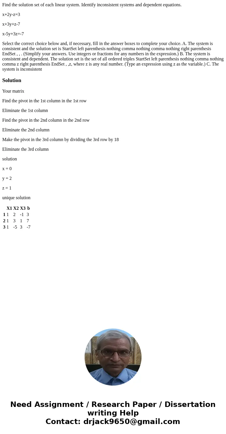 Find the solution set of each linear system. Identify inconsistent systems and dependent equations. x+2y-z=3 x+3y+z-7 x-5y+3z=-7 Select the correct choice below Find the solution set of each linear system. Identify inconsistent systems and dependent equations. x+2y-z=3 x+3y+z-7 x-5y+3z=-7 Select the correct choice below