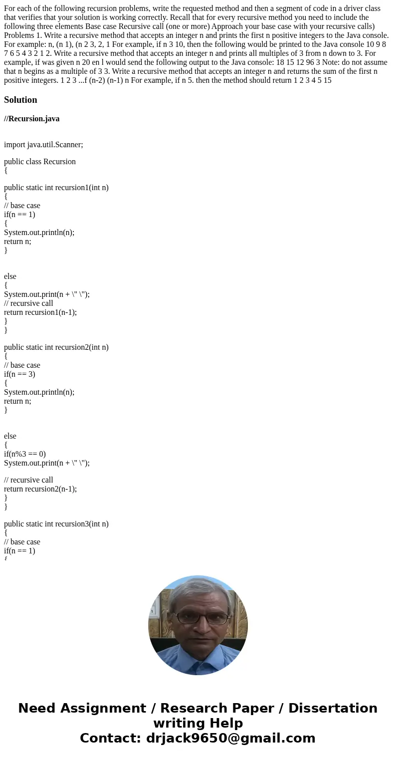 For each of the following recursion problems, write the requested method and then a segment of code in a driver class that verifies that your solution is worki  For each of the following recursion problems, write the requested method and then a segment of code in a driver class that verifies that your solution is worki