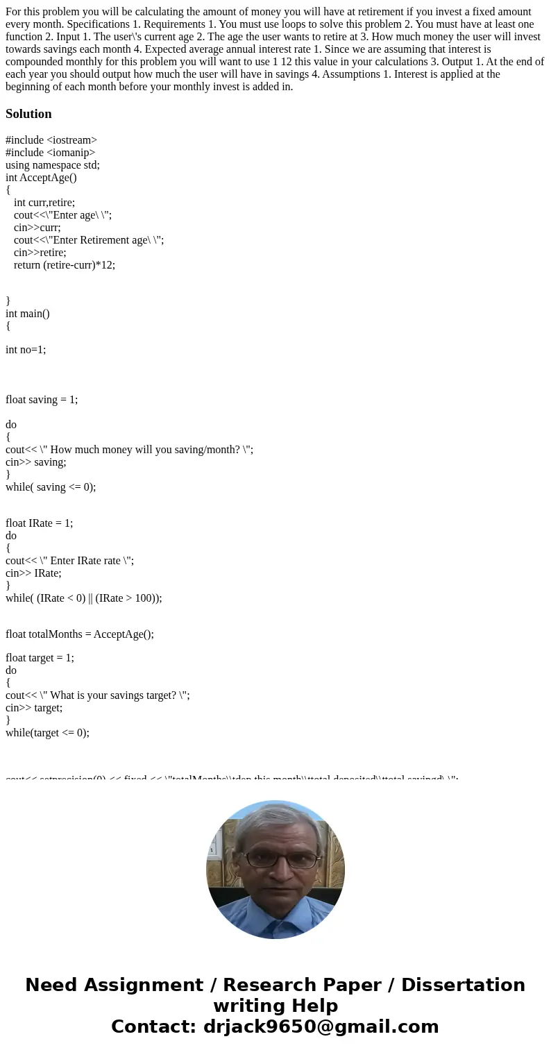For this problem you will be calculating the amount of money you will have at retirement if you invest a fixed amount every month. Specifications 1. Requirement For this problem you will be calculating the amount of money you will have at retirement if you invest a fixed amount every month. Specifications 1. Requirement