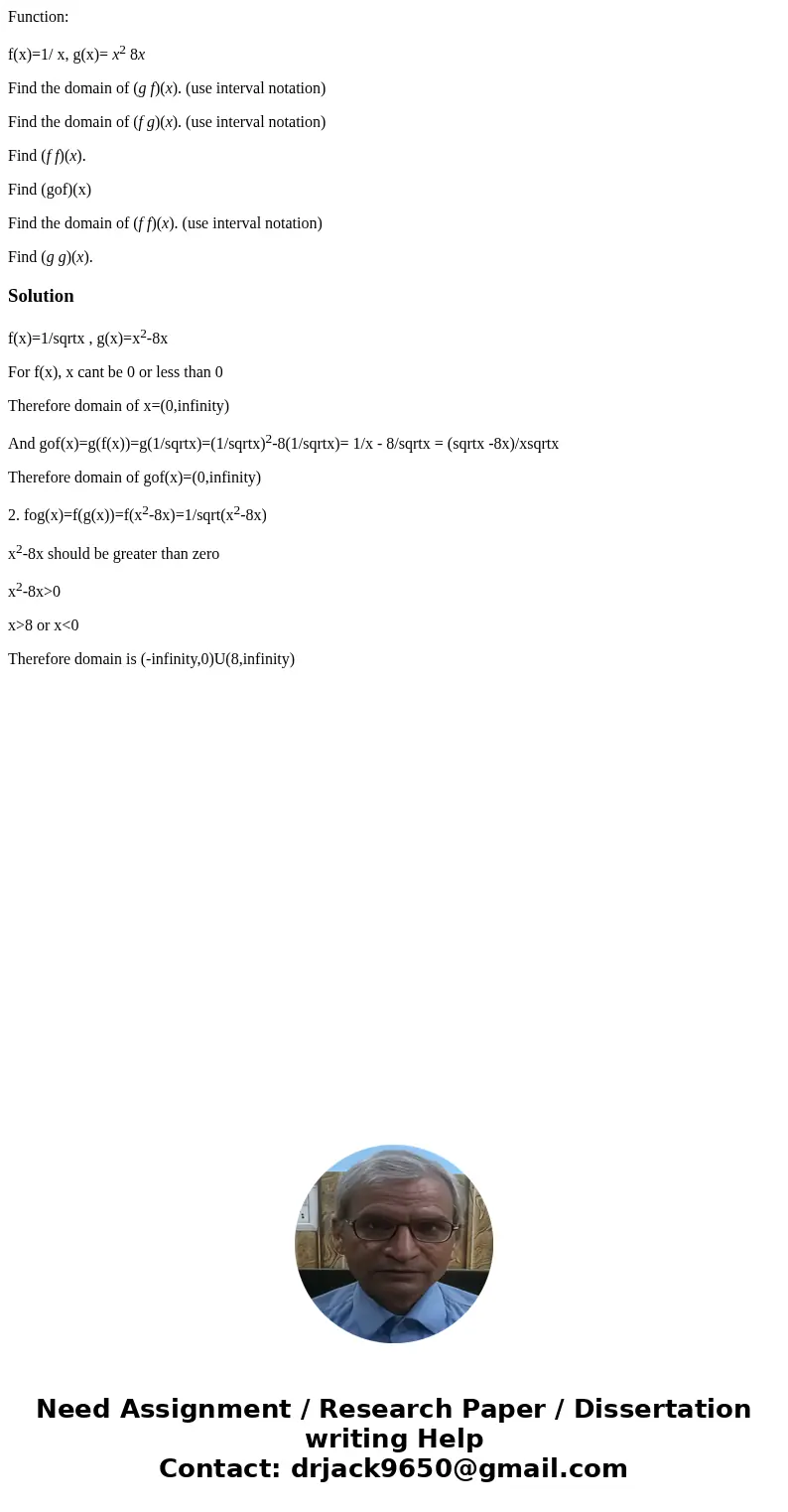 Function: f(x)=1/ x, g(x)= x2 8x Find the domain of (g f)(x). (use interval notation) Find the domain of (f g)(x). (use interval notation) Find (f f)(x). Find (