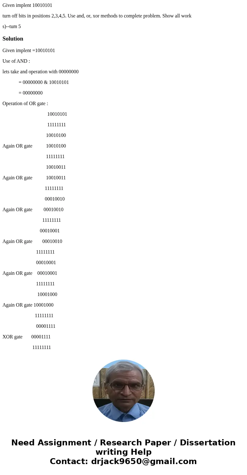 Given implent 10010101 turn off bits in positions 2,3,4,5. Use and, or, xor methods to complete problem. Show all work s)--tum 5 SolutionGiven implent =10010101
