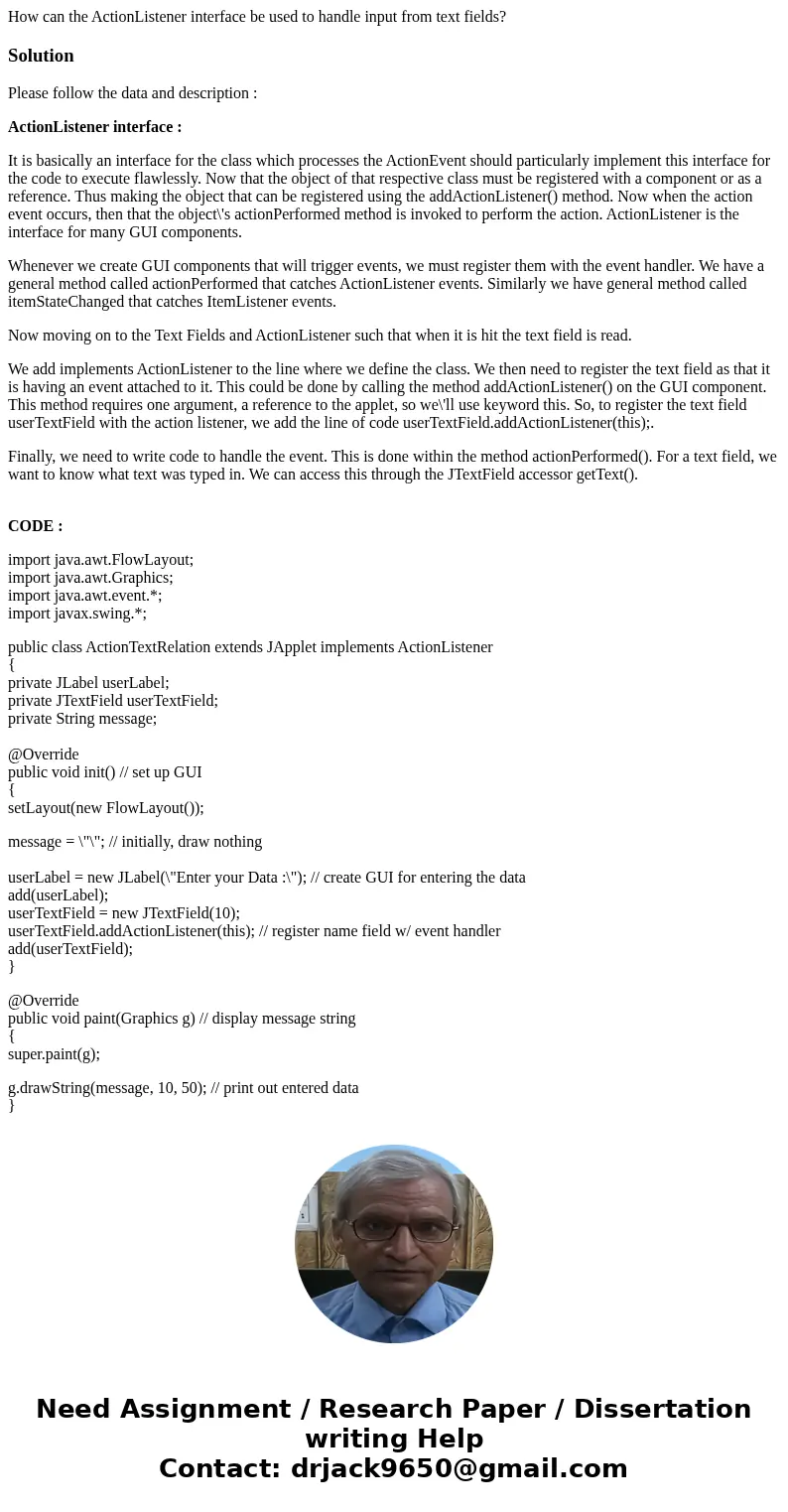 How can the ActionListener interface be used to handle input from text fields?SolutionPlease follow the data and description : ActionListener interface : It is  How can the ActionListener interface be used to handle input from text fields?SolutionPlease follow the data and description : ActionListener interface : It is