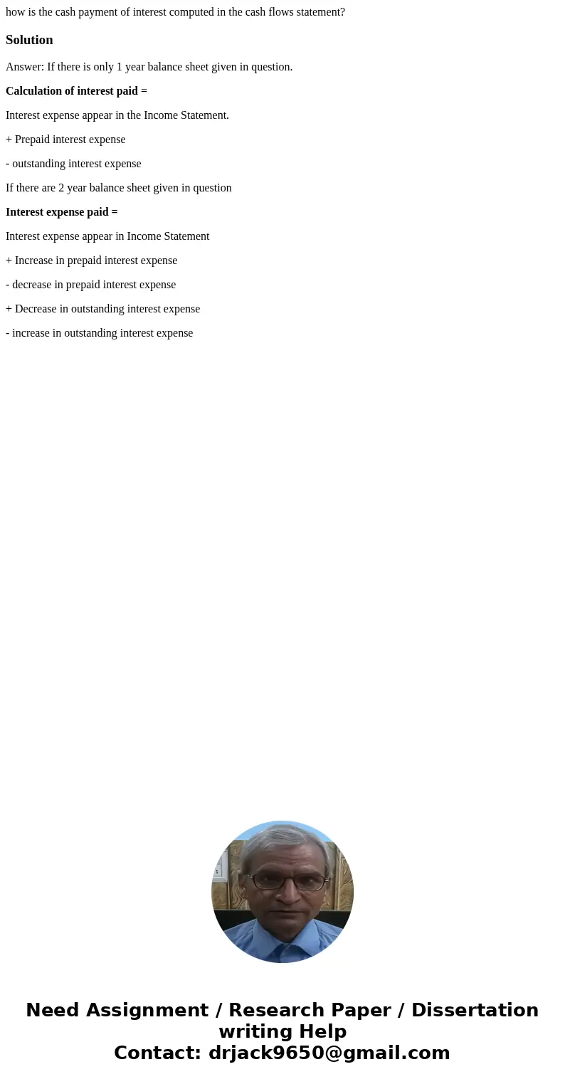 how is the cash payment of interest computed in the cash flows statement?SolutionAnswer: If there is only 1 year balance sheet given in question. Calculation of