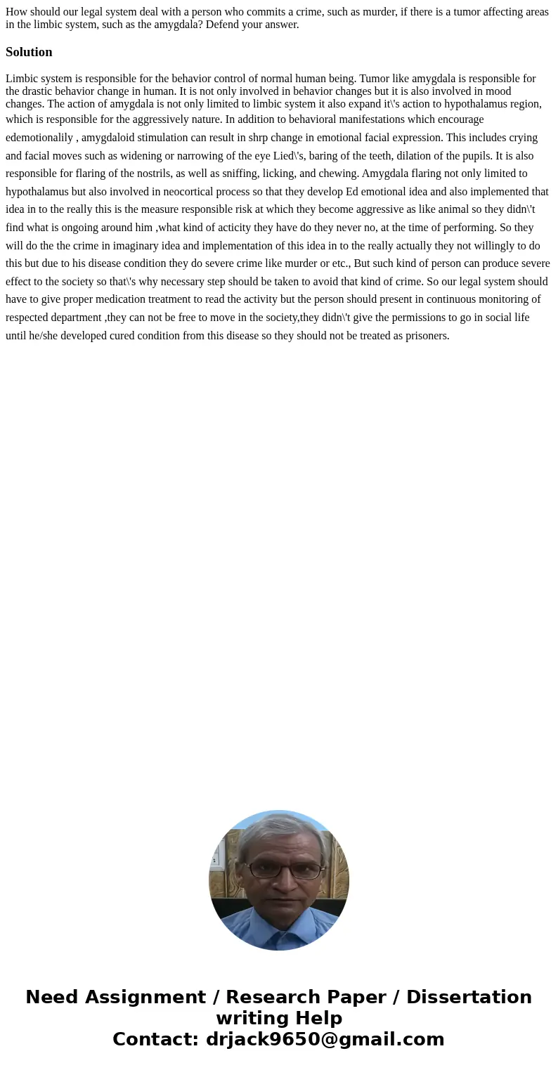 How should our legal system deal with a person who commits a crime, such as murder, if there is a tumor affecting areas in the limbic system, such as the amygda How should our legal system deal with a person who commits a crime, such as murder, if there is a tumor affecting areas in the limbic system, such as the amygda