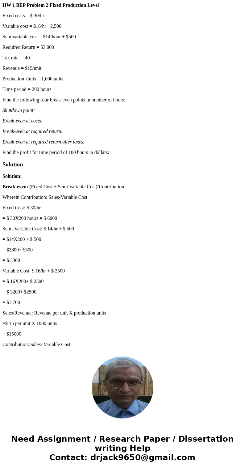 HW 1 BEP Problem 2 Fixed Production Level Fixed costs = $ 30/hr Variable cost = $16/hr +2,500 Semivariable cost = $14/hour + $500 Required Return = $3,000 Tax r HW 1 BEP Problem 2 Fixed Production Level Fixed costs = $ 30/hr Variable cost = $16/hr +2,500 Semivariable cost = $14/hour + $500 Required Return = $3,000 Tax r