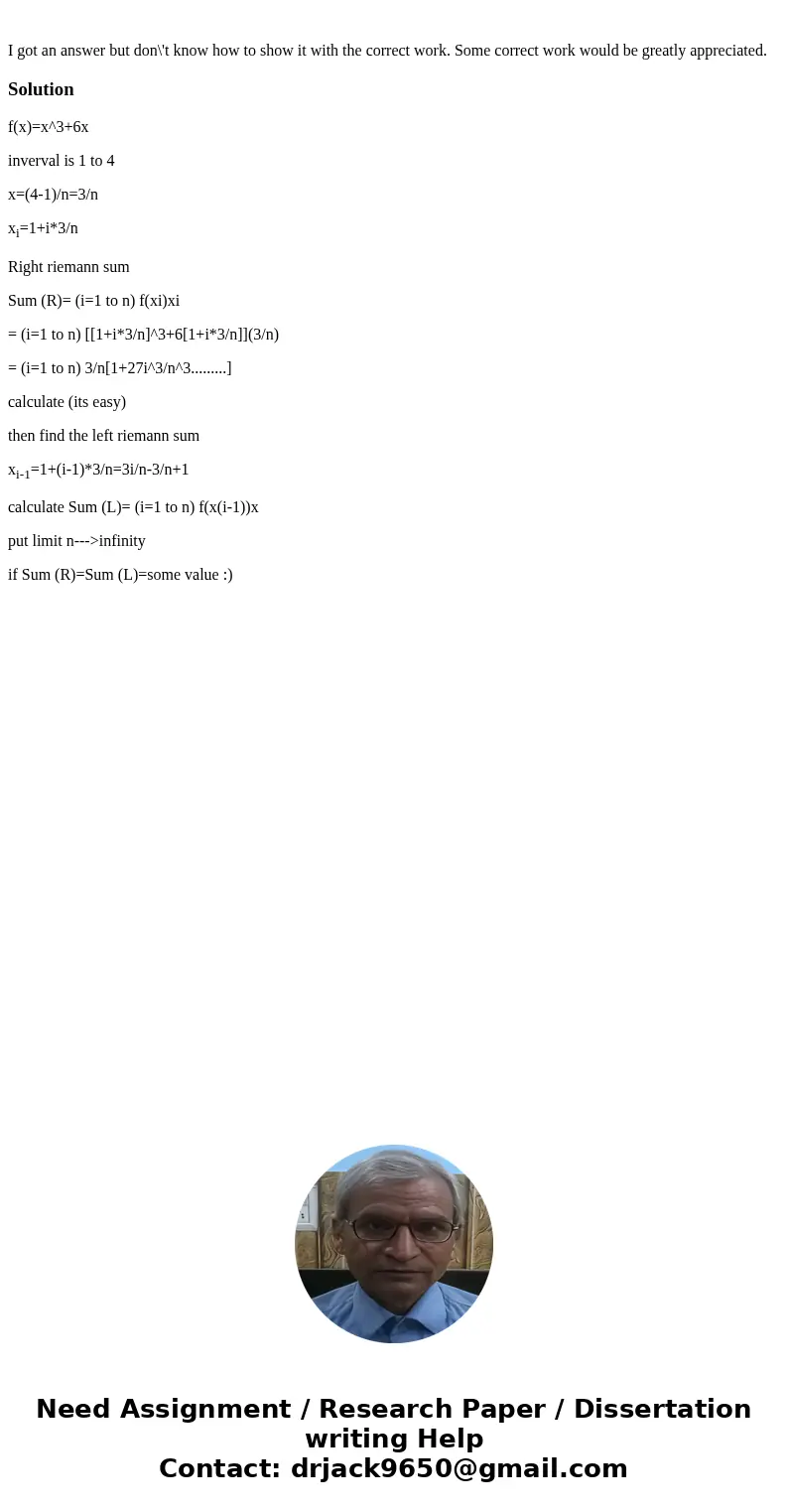 I got an answer but don\'t know how to show it with the correct work. Some correct work would be greatly appreciated.Solutionf(x)=x^3+6x inverval is 1 to 4 x=(  I got an answer but don\'t know how to show it with the correct work. Some correct work would be greatly appreciated.Solutionf(x)=x^3+6x inverval is 1 to 4 x=(