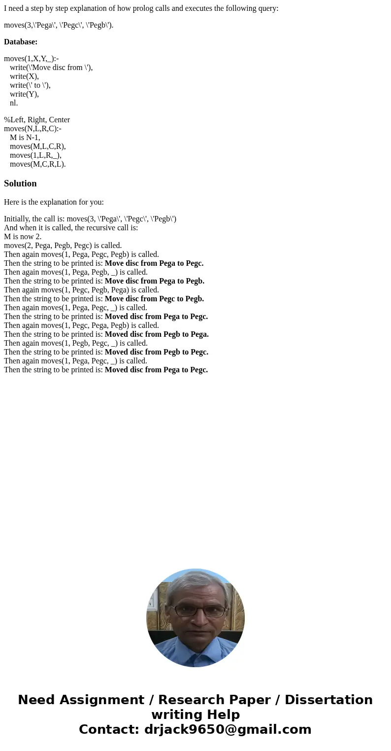 I need a step by step explanation of how prolog calls and executes the following query: moves(3,\'Pega\', \'Pegc\', \'Pegb\'). Database: moves(1,X,Y,_):- write( I need a step by step explanation of how prolog calls and executes the following query: moves(3,\'Pega\', \'Pegc\', \'Pegb\'). Database: moves(1,X,Y,_):- write(