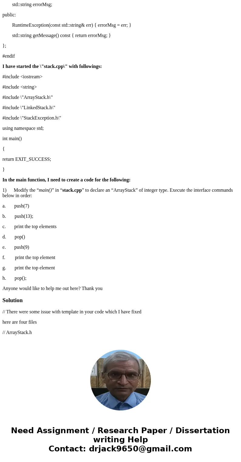 I need help with creating code for \'stack by means of an array\' I have created the header files to start the cpp file. ArrayStack.h: #include <iostream> I need help with creating code for \'stack by means of an array\' I have created the header files to start the cpp file. ArrayStack.h: #include <iostream>