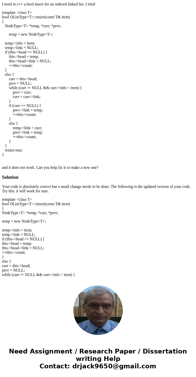 I need in c++ a bool insert for an ordered linked list. I tried template <class T> bool OListType<T>::insert(const T& item) { NodeType<T>  I need in c++ a bool insert for an ordered linked list. I tried template <class T> bool OListType<T>::insert(const T& item) { NodeType<T>
