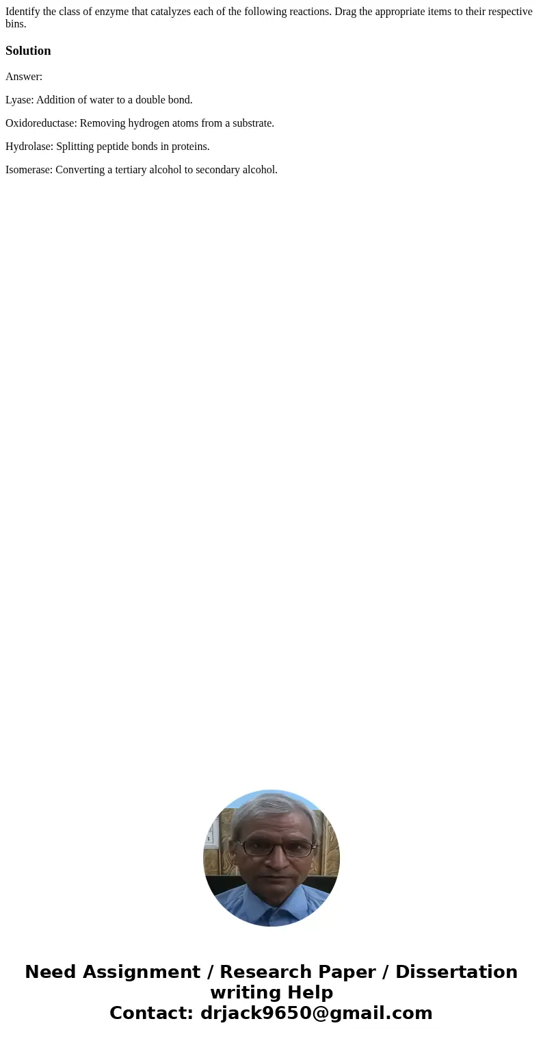 Identify the class of enzyme that catalyzes each of the following reactions. Drag the appropriate items to their respective bins. SolutionAnswer: Lyase: Additi  Identify the class of enzyme that catalyzes each of the following reactions. Drag the appropriate items to their respective bins. SolutionAnswer: Lyase: Additi