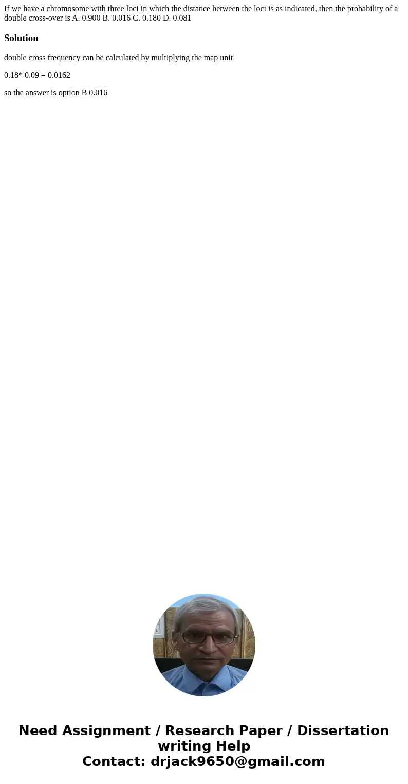  If we have a chromosome with three loci in which the distance between the loci is as indicated, then the probability of a double cross-over is A. 0.900 B. 0.01