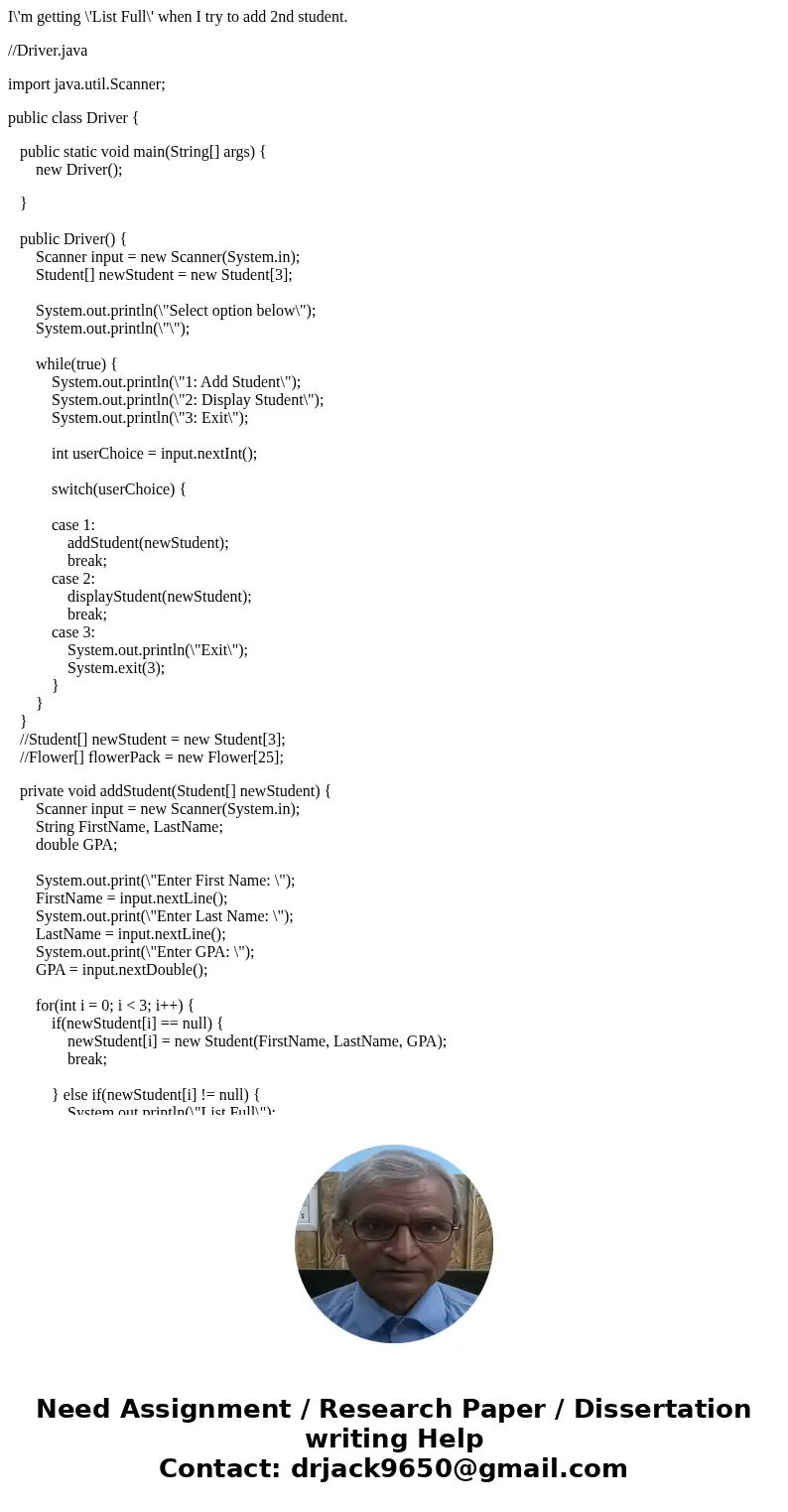 I\'m getting \'List Full\' when I try to add 2nd student. //Driver.java import java.util.Scanner; public class Driver { public static void main(String[] args) {