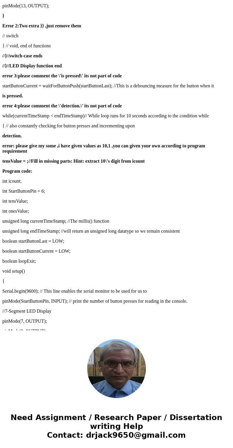 Im truly lost in this code Arduino //Program template to perform Pre-Lab task (2) int icount; int StartButtonPin = 6; int tensValue; int onesValue; unsigned lon Im truly lost in this code Arduino //Program template to perform Pre-Lab task (2) int icount; int StartButtonPin = 6; int tensValue; int onesValue; unsigned lon